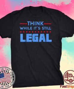 Men Women Think While It's Still Legal Political T-Shirt