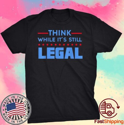 Men Women Think While It's Still Legal Political T-Shirt