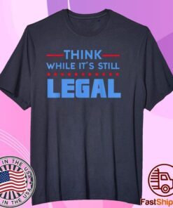 Men Women Think While It's Still Legal Political T-Shirt