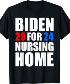 Biden For Nursing Home 2024 Anti Biden Tee Shirt