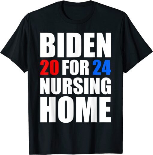 Biden For Nursing Home 2024 Anti Biden Tee Shirt