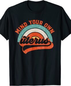 Mind Your Own Uterus Pro Choice Tee Shirt