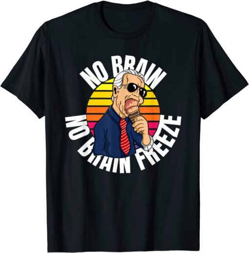 No Brain No Brain Freeze Joe Biden Eating Ice Cream Tee Shirt