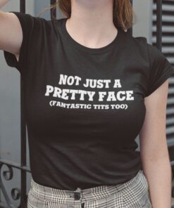 Not Just A Pretty Face Fantastic Tits Too Tee Shirt