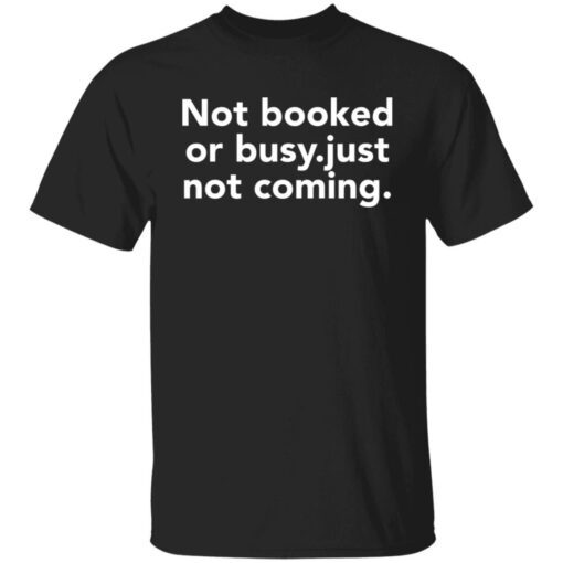 Not booked or busy just not coming Tee shirt