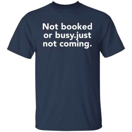 Not booked or busy just not coming Tee shirt