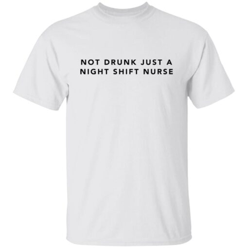 Not Drunk Just A Night Shift Nurse Tee Shirt