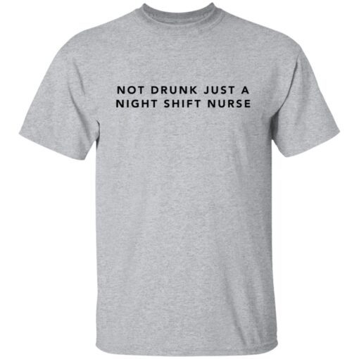 Not Drunk Just A Night Shift Nurse Tee Shirt