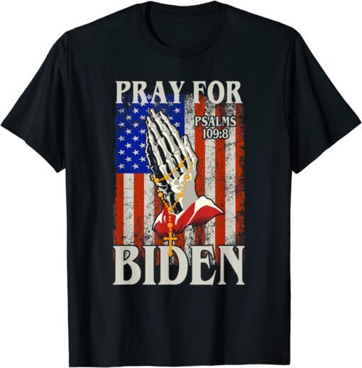 Pray For Joe Biden PSALM 109 8 Pray For Joe Biden PSALM 109 8 Tee ShirtTee Shirt