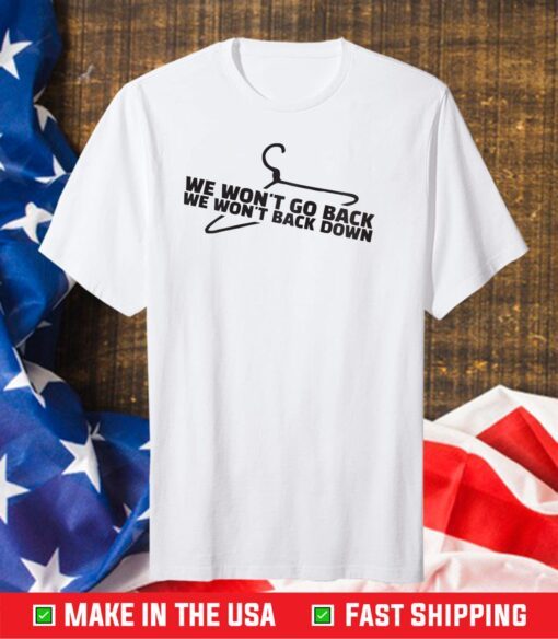 Pro Choice We Won't Go Back We Won't Back Down Limited Shirt