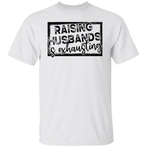 Raising Husbands Is Exhausting Tee shirt