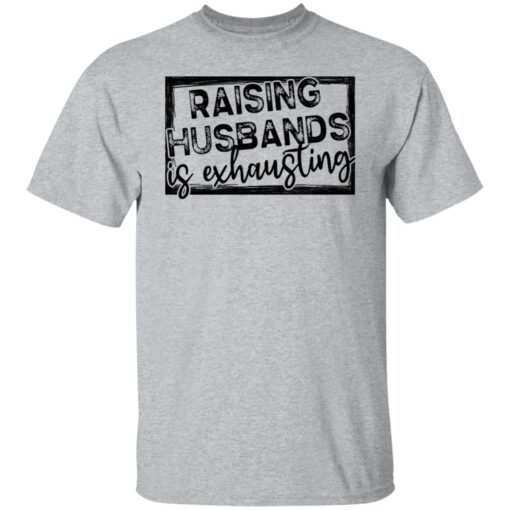 Raising Husbands Is Exhausting Tee shirt