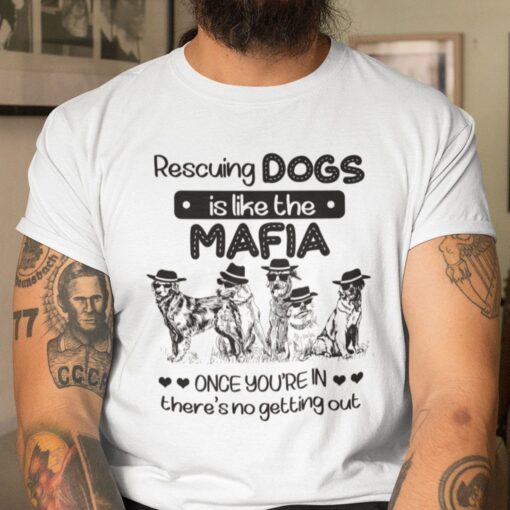 Rescuing Dog Is Like The Mafia There Is No Getting Out Tee Shirt