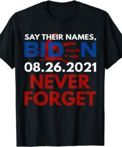 Say Their Names Biden 08.26.2021 Never Forget Anti-Biden Tee Shirt