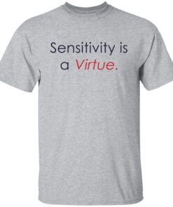 Sensitivity Is A Virtue Gift T-Shirt