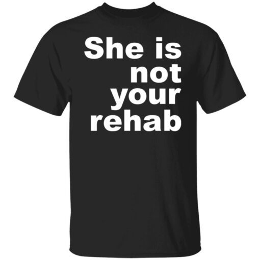 She Is Not Your Rehab Tee Shirt