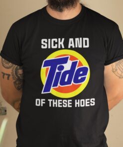 Sick And Tide Of These Hoes Anti Biden Tee Shirt