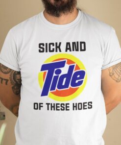 Sick And Tide Of These Hoes Anti Biden Tee Shirt