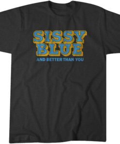 Sissy Blue And Better Than You Tee Shirt