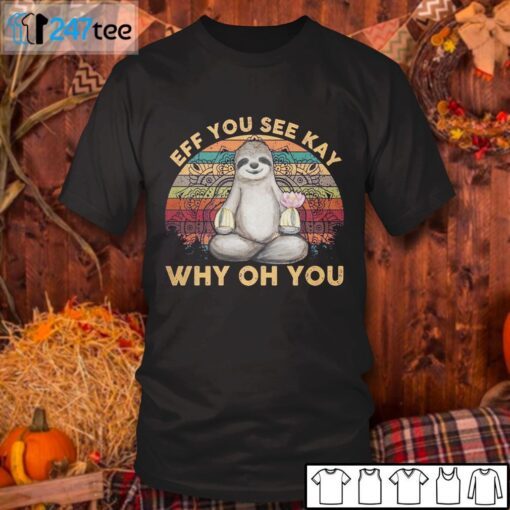 Sloth Eff You See Kay Why Oh You Tee Shirt