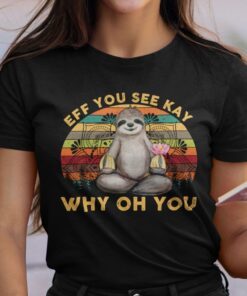 Sloth Yoga Eff You See Kay Why Old You Tee Shirt