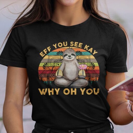 Sloth Yoga Eff You See Kay Why Old You Tee Shirt