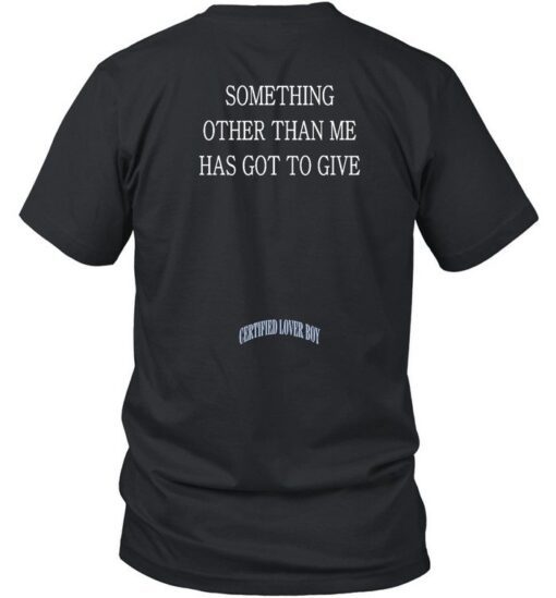 Something Other Than Me Has Got To Give Tee Shirt