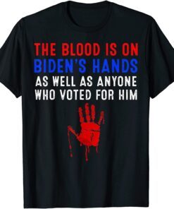 The Blood Is On Biden's Hands As Well As Anyone Who Vote Him Classic Shirt