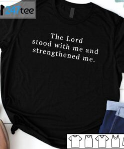 The Lord Stood With Me And Strengthened Me Tee Shirt