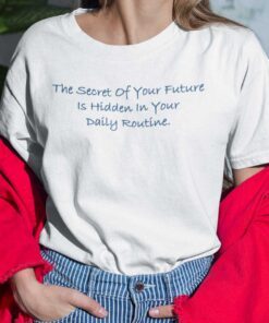 The Secret Of Your Future Is Hidden In Your Daily Routine Tee Shirt