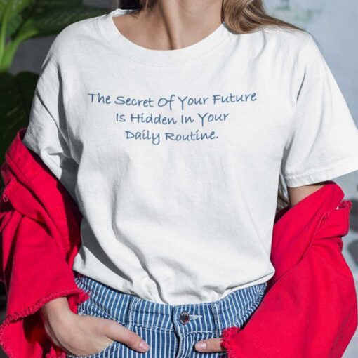 The Secret Of Your Future Is Hidden In Your Daily Routine Tee Shirt