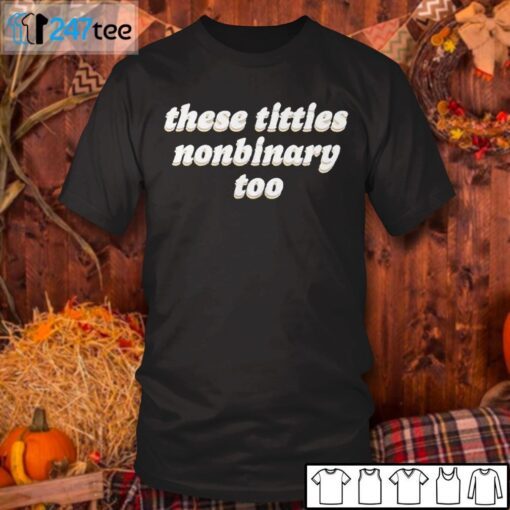 These Titties Nonbinary Gift Shirt