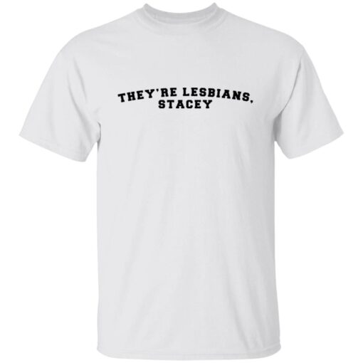 They’re lesbians stacey Tee Shirt