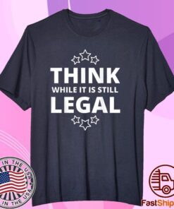 Think While It Is Still Legal Resistance Political Tee Shirt