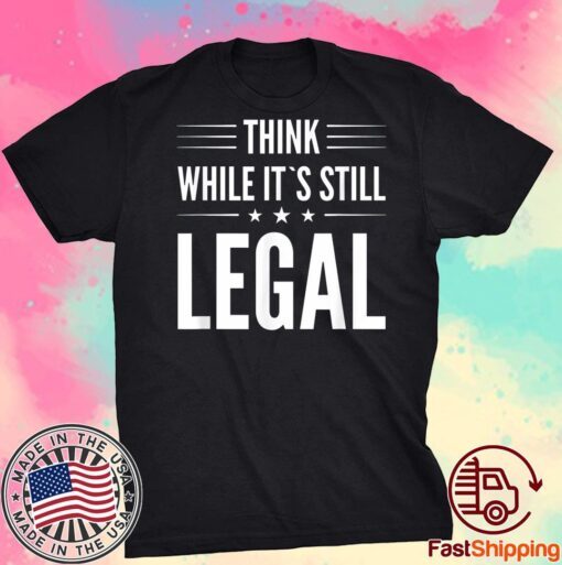 Think While It's Still Legal Essential Tee Shirt