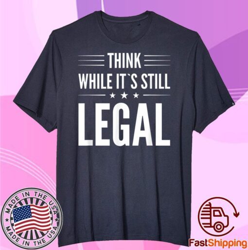 Think While It's Still Legal Essential Tee Shirt