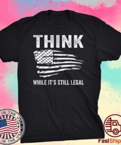 Think While It's Still Legal Flag Us Tee Shirt