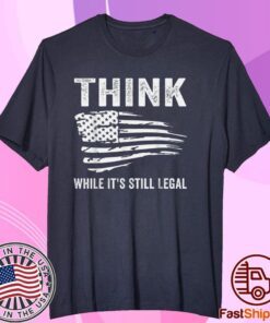 Think While It's Still Legal Flag Us Tee Shirt