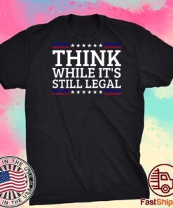 Think While It's Still Legal Motivational Quote Tee Shirt