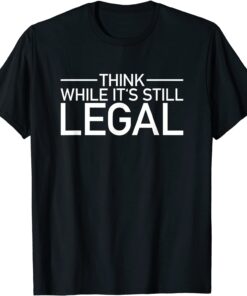 Think While Its Still Legal Shirt Freedom Of Choice Tee Shirt