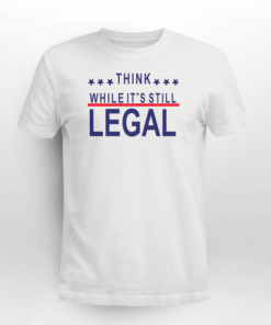 Think While It's Still Legal Tee T-Shirt