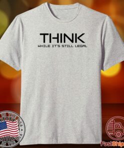 Think While its Still Legal Think While It Is Still Legal Us 2021 T-Shirt