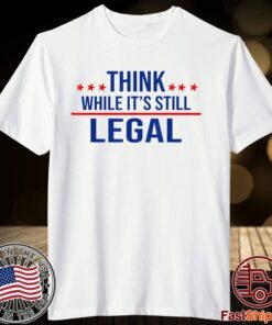 Think while its still legal tee Think while it's still legal Tee Shirt