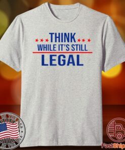 Think while its still legal tee Think while it's still legal Tee Shirt