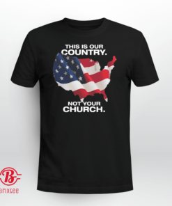 This Is Our Country Not Your Church Limited Shirt