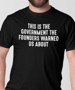 This Is The Government And Founders Warned Us About Limited Shirt