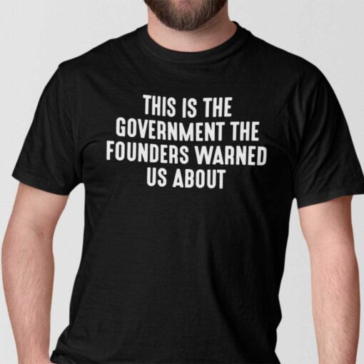 This Is The Government And Founders Warned Us About Limited Shirt