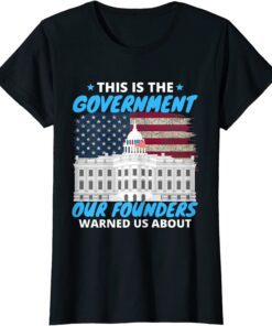 This Is The Government Our Founders Warned Us About Tee Shirt