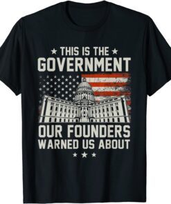 This Is The Government Our Founders Warned Us About Tee Shirt