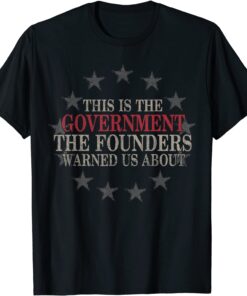 This Is The Government The Founders Warned Us About Tee Shirt